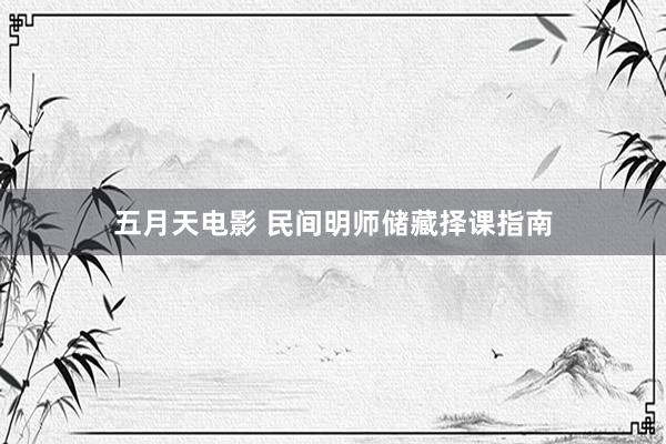 五月天电影 民间明师储藏择课指南