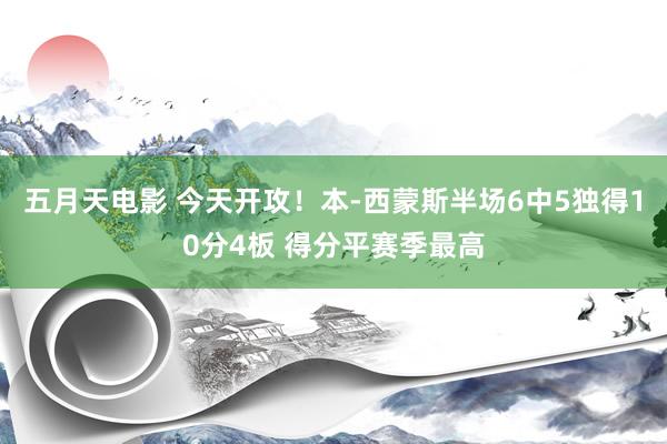 五月天电影 今天开攻！本-西蒙斯半场6中5独得10分4板 得分平赛季最高