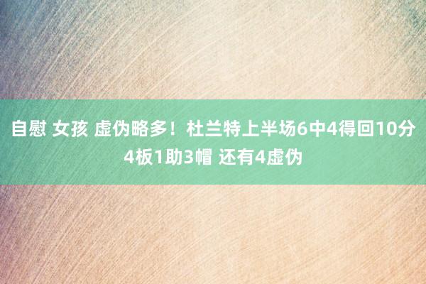 自慰 女孩 虚伪略多！杜兰特上半场6中4得回10分4板1助3帽 还有4虚伪