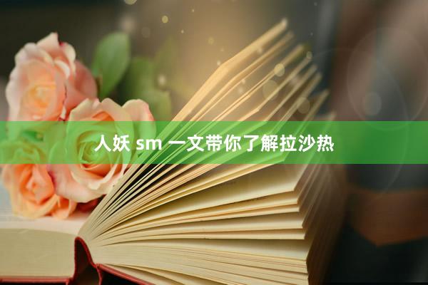 人妖 sm 一文带你了解拉沙热