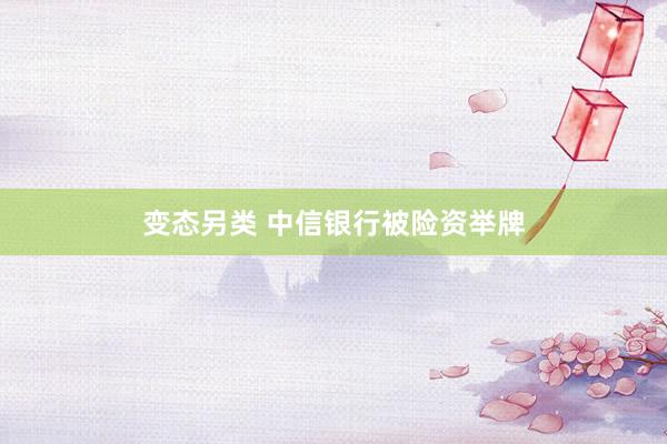变态另类 中信银行被险资举牌