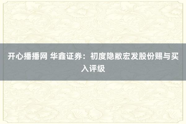 开心播播网 华鑫证券：初度隐敝宏发股份赐与买入评级