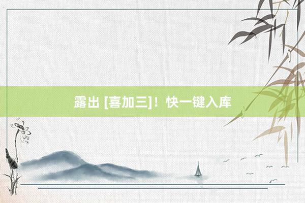 露出 [喜加三]！快一键入库