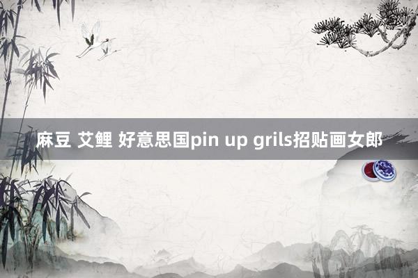 麻豆 艾鲤 好意思国pin up grils招贴画女郎